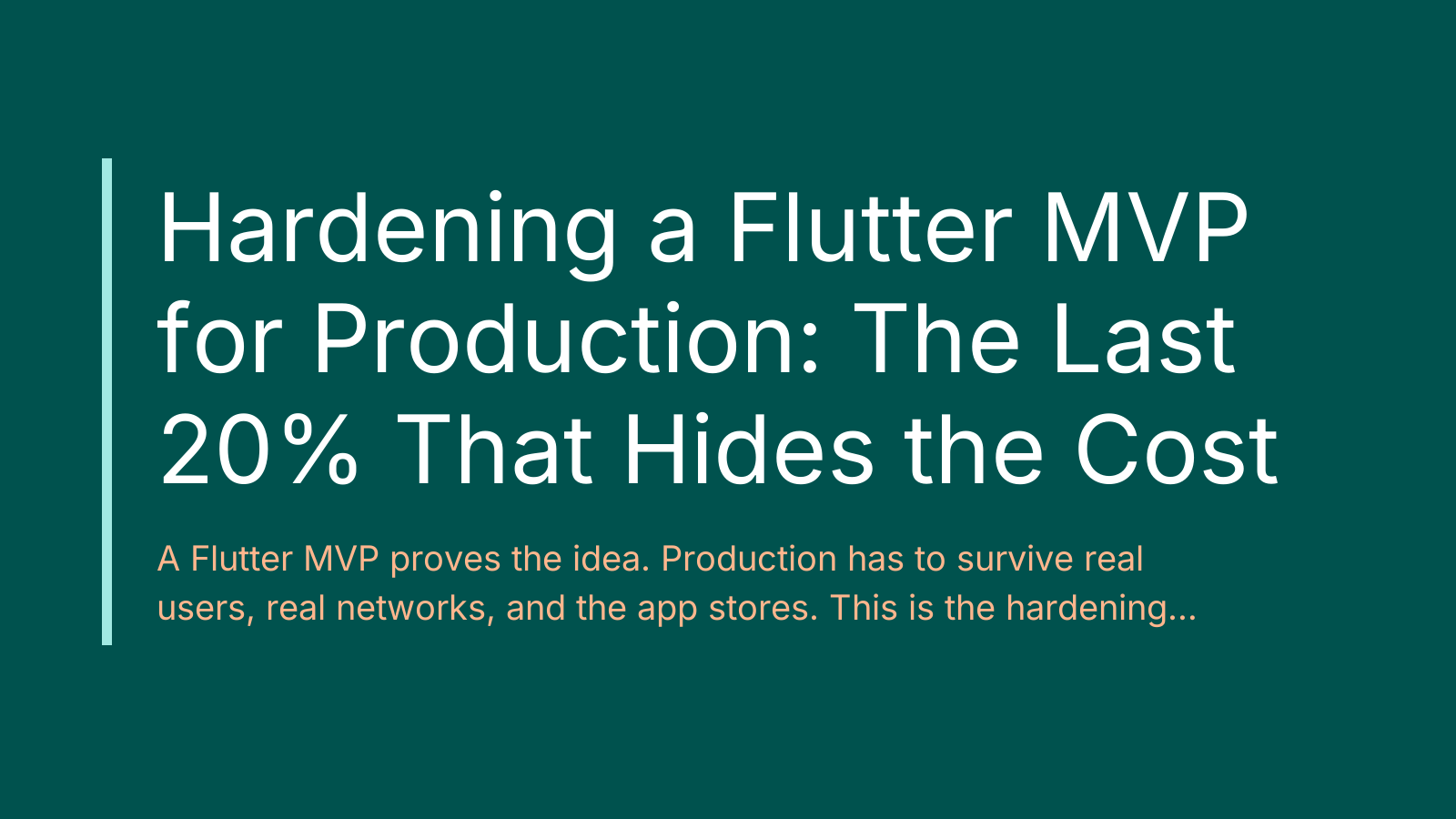 Hardening a Flutter MVP for Production: The Last 20% That Hides the Cost